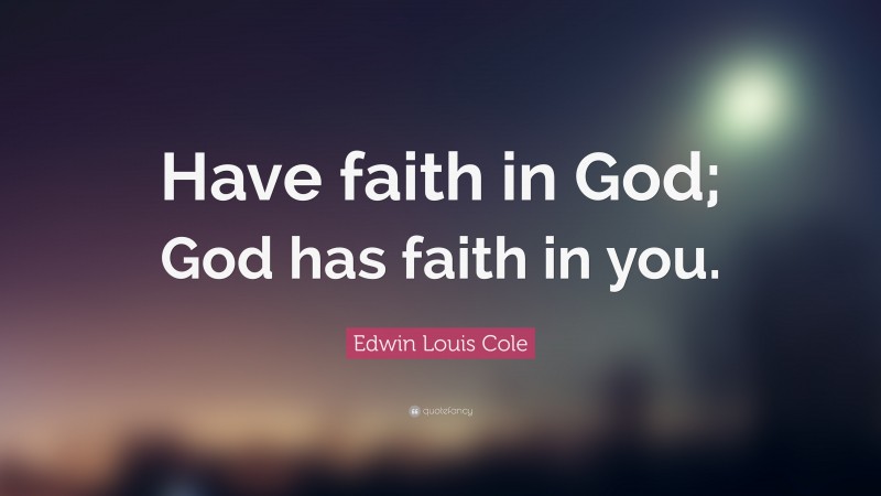 Edwin Louis Cole Quote Have Faith In God God Has Faith In You Edwin Louis Cole Quote Have Faith In God God Has Faith In You